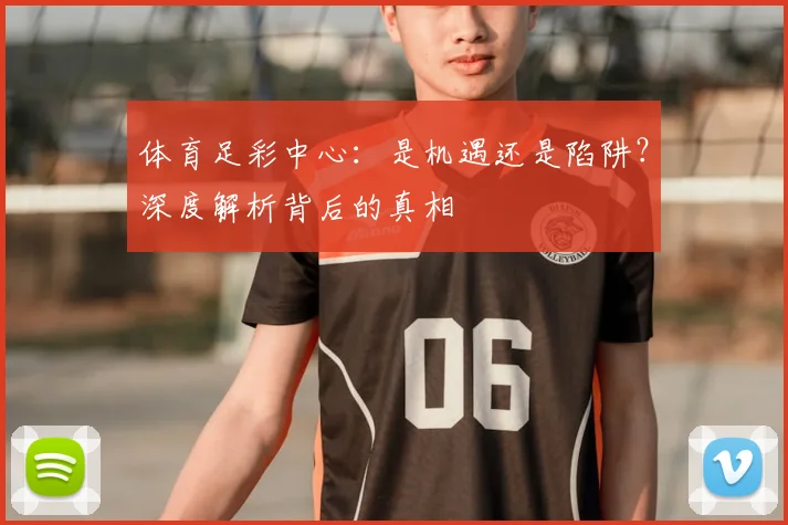体育足彩中心:是机遇还是陷阱?深度解析背后的真相